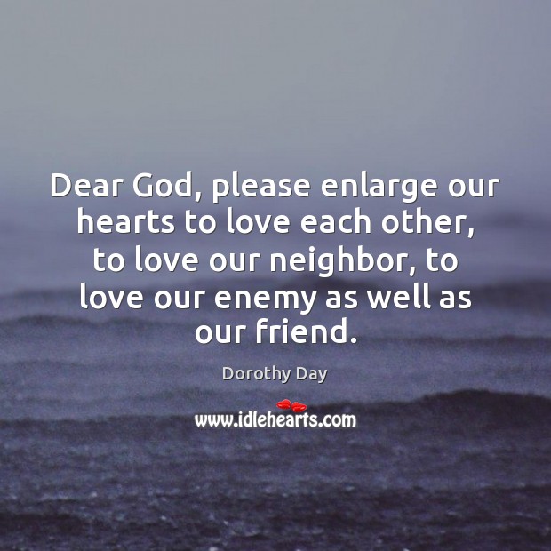 Dear God, please enlarge our hearts to love each other, to love Dorothy Day Picture Quote