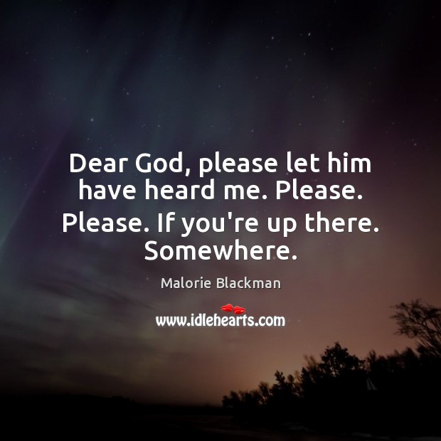 Dear God, please let him have heard me. Please. Please. If you’re up there. Somewhere. Malorie Blackman Picture Quote