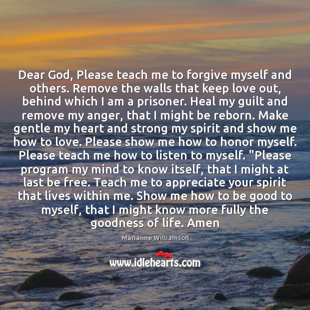 Dear God, Please teach me to forgive myself and others. Remove the Marianne Williamson Picture Quote