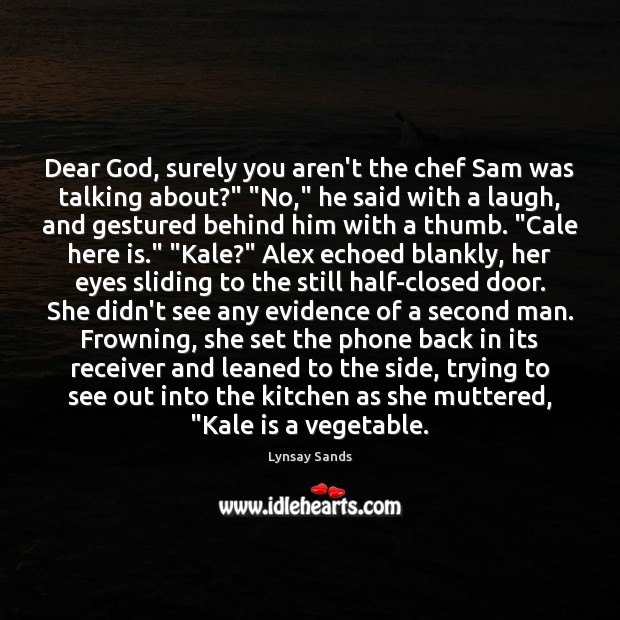 Dear God, surely you aren’t the chef Sam was talking about?” “No,” Lynsay Sands Picture Quote