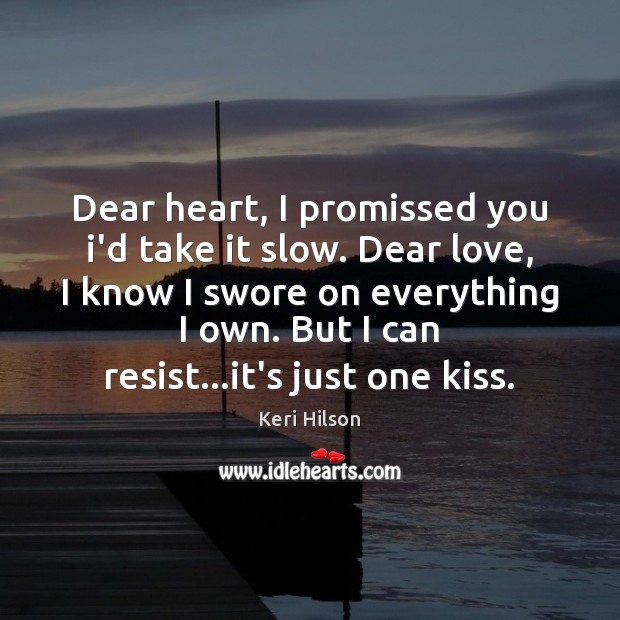 Dear heart, I promissed you i’d take it slow. Dear love, I Keri Hilson Picture Quote