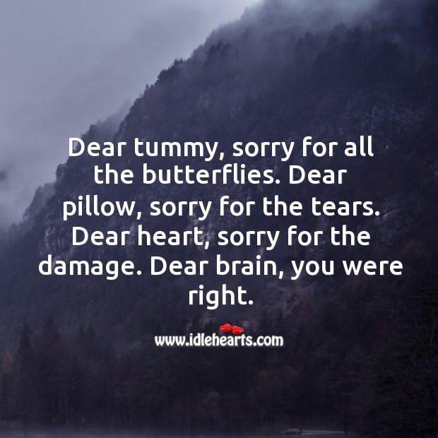 Dear heart, sorry for the damage. Dear brain, you were right. 
