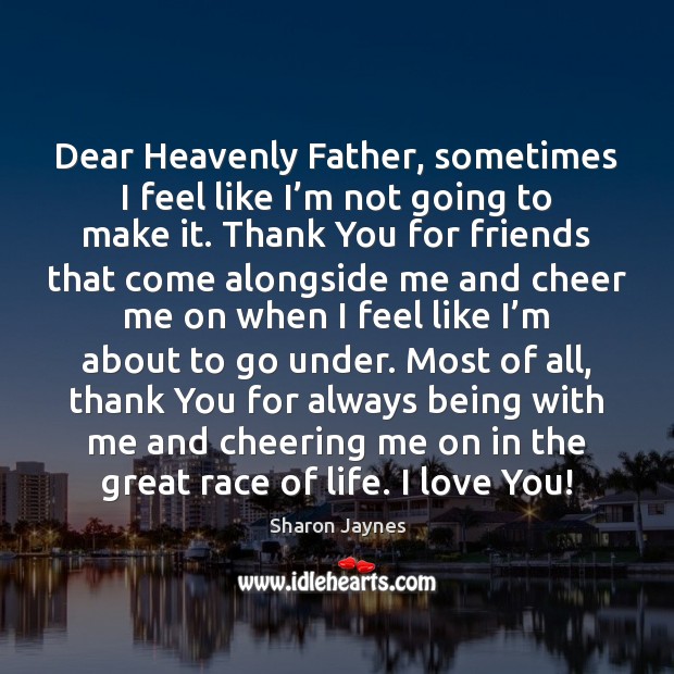 Dear Heavenly Father, sometimes I feel like I’m not going to I Love You Quotes Image
