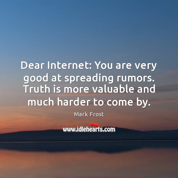 Dear Internet: You are very good at spreading rumors. Truth is more Truth Quotes Image