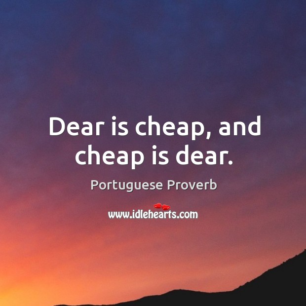 Dear is cheap, and cheap is dear. Portuguese Proverbs Image