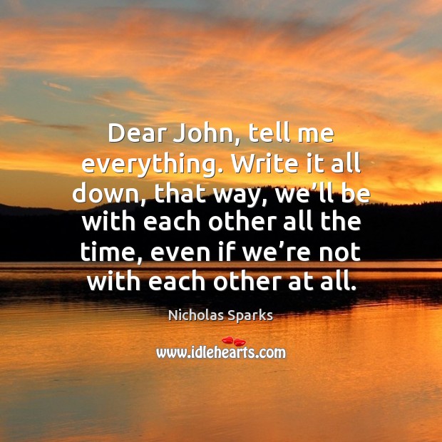 Dear John, tell me everything. Write it all down, that way, we’ Image