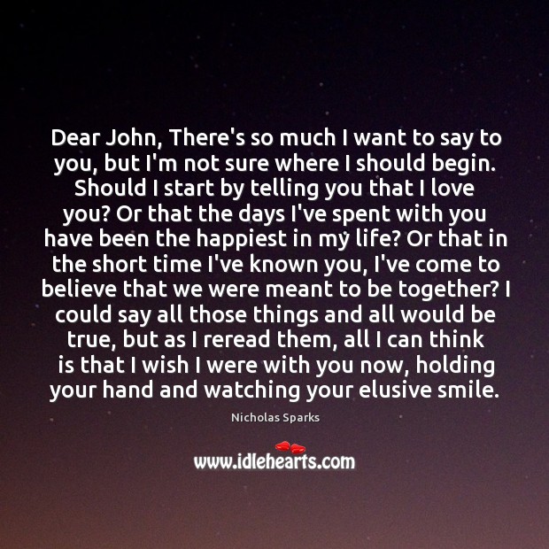 Dear John, There’s so much I want to say to you, but Nicholas Sparks Picture Quote