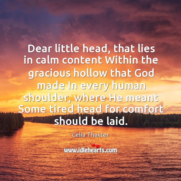 Dear little head, that lies in calm content Within the gracious hollow Celia Thaxter Picture Quote