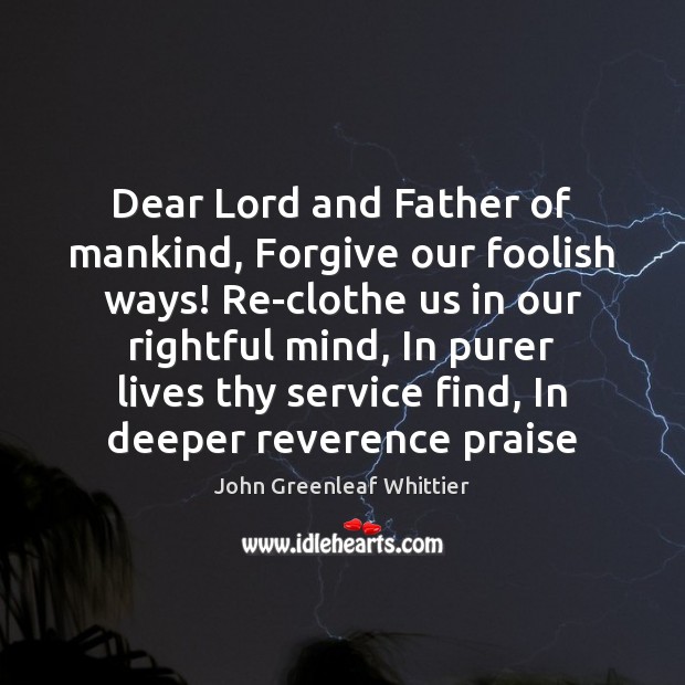 Dear Lord and Father of mankind, Forgive our foolish ways! Re-clothe us Image