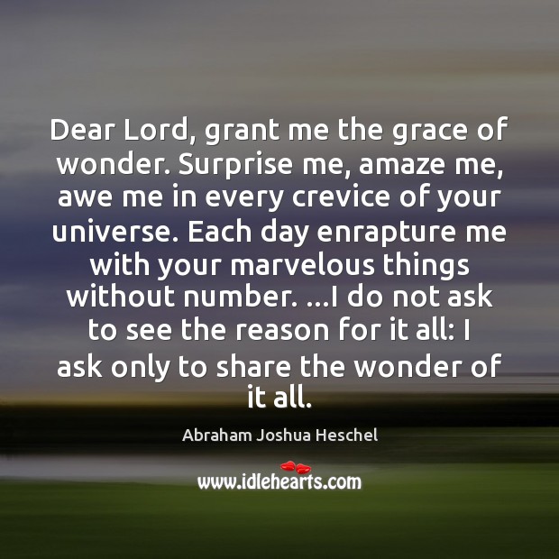 Dear Lord, grant me the grace of wonder. Surprise me, amaze me, 