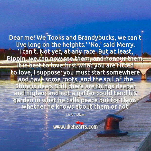 Dear me! We Tooks and Brandybucks, we can’t live long on the J.R.R. Tolkien Picture Quote