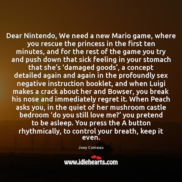 Dear Nintendo, We need a new Mario game, where you rescue the Joey Comeau Picture Quote