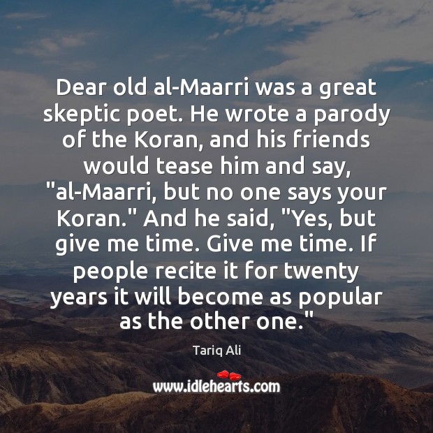 Dear old al-Maarri was a great skeptic poet. He wrote a parody Tariq Ali Picture Quote