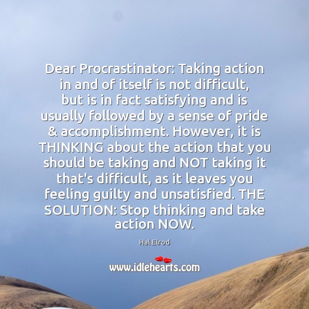 Dear Procrastinator: Taking action in and of itself is not difficult, but Guilty Quotes Image