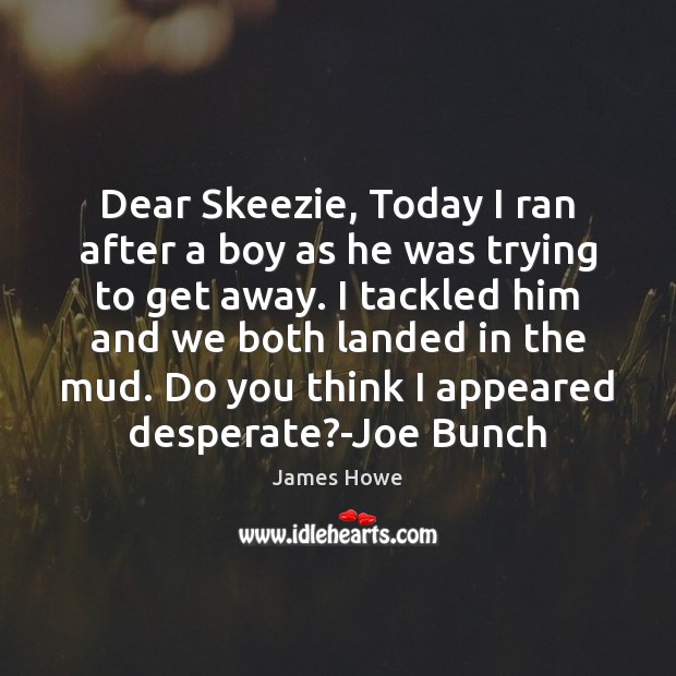 Dear Skeezie, Today I ran after a boy as he was trying Image
