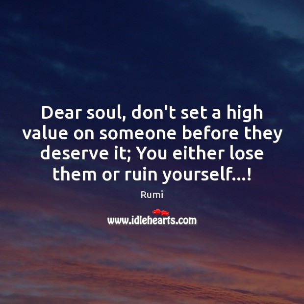 Dear soul, don’t set a high value on someone before they deserve Image
