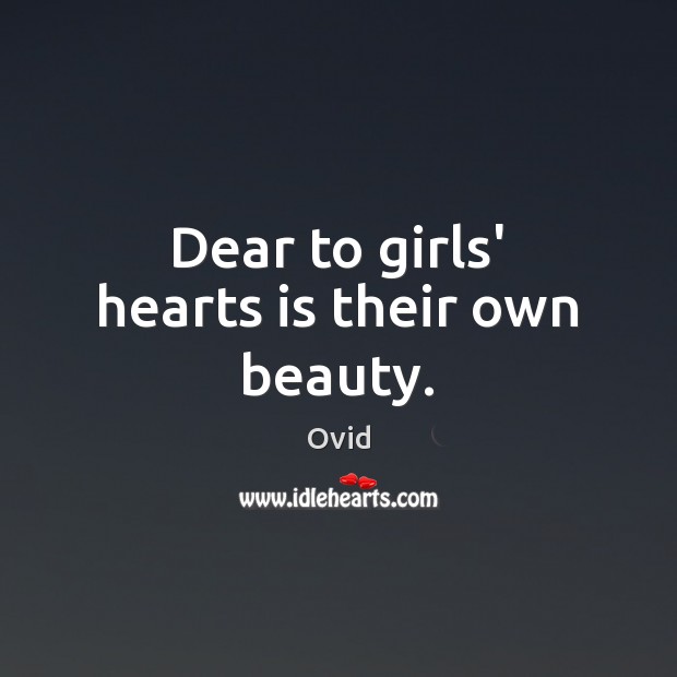 Dear to girls’ hearts is their own beauty. Ovid Picture Quote