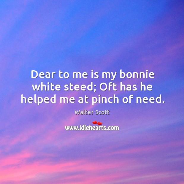 Dear to me is my bonnie white steed; Oft has he helped me at pinch of need. Image