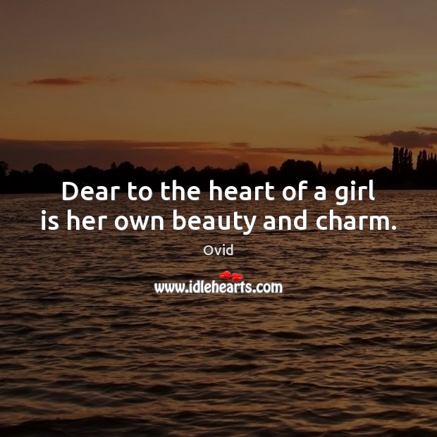 Dear to the heart of a girl is her own beauty and charm. Ovid Picture Quote