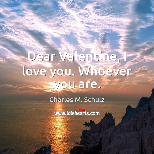 Dear Valentine, I love you. Whoever you are. Image