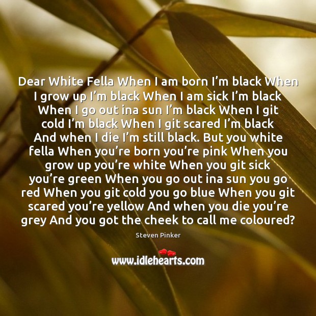 Dear White Fella When I am born I’m black When I Steven Pinker Picture Quote