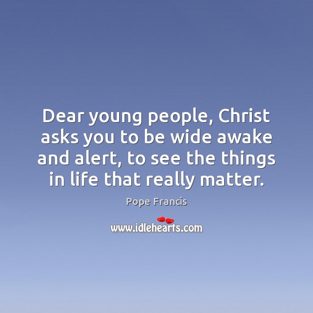 Dear young people, Christ asks you to be wide awake and alert, Pope Francis Picture Quote