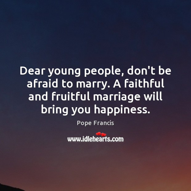 Dear young people, don’t be afraid to marry. A faithful and fruitful Faithful Quotes Image