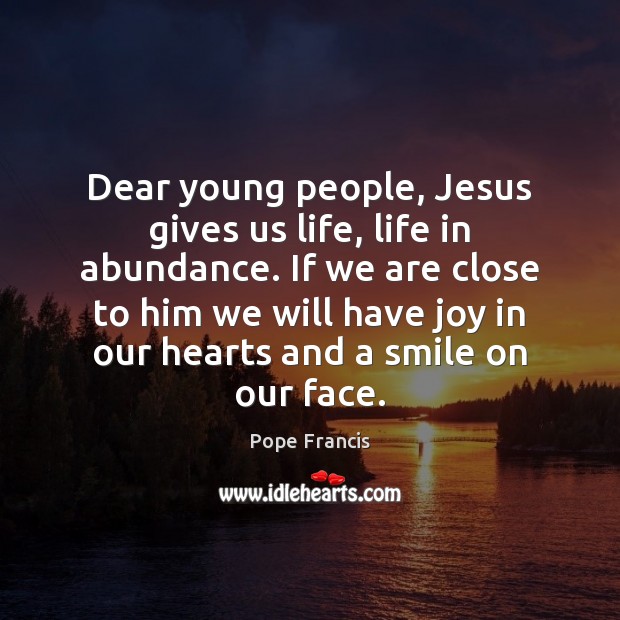 Dear young people, Jesus gives us life, life in abundance. If we Pope Francis Picture Quote