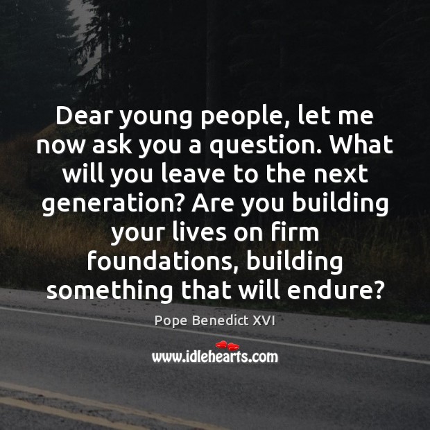 Dear young people, let me now ask you a question. What will Pope Benedict XVI Picture Quote