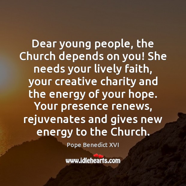 Dear young people, the Church depends on you! She needs your lively Image