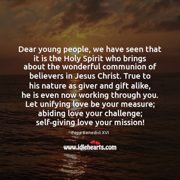 Dear young people, we have seen that it is the Holy Spirit 