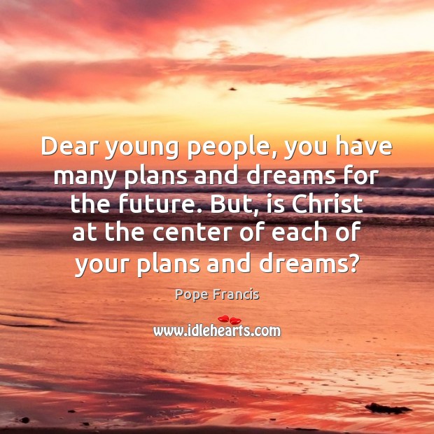 Dear young people, you have many plans and dreams for the future. Image