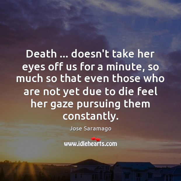 Death … doesn’t take her eyes off us for a minute, so much Image