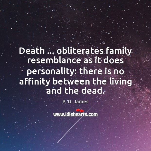 Death … obliterates family resemblance as it does personality: there is no affinity P. D. James Picture Quote