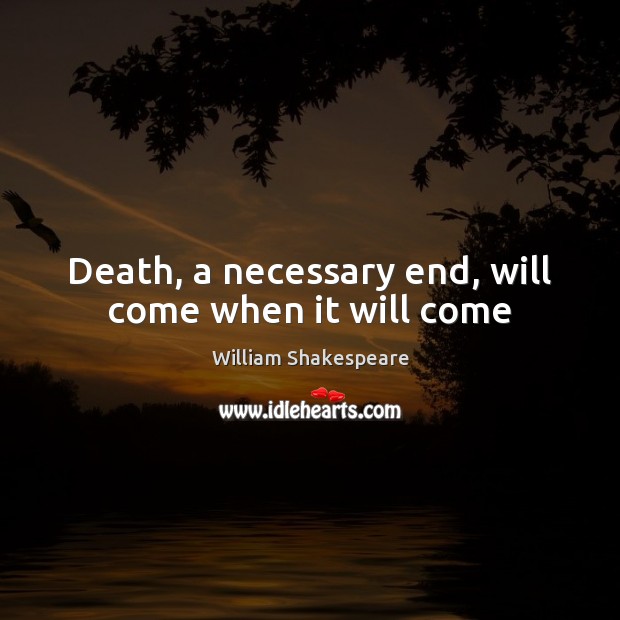 Death, a necessary end, will come when it will come Image