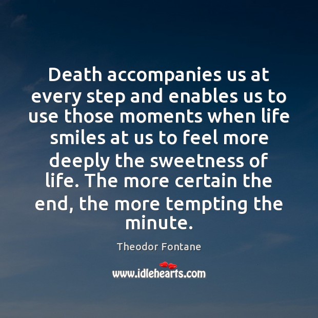 Death accompanies us at every step and enables us to use those Theodor Fontane Picture Quote