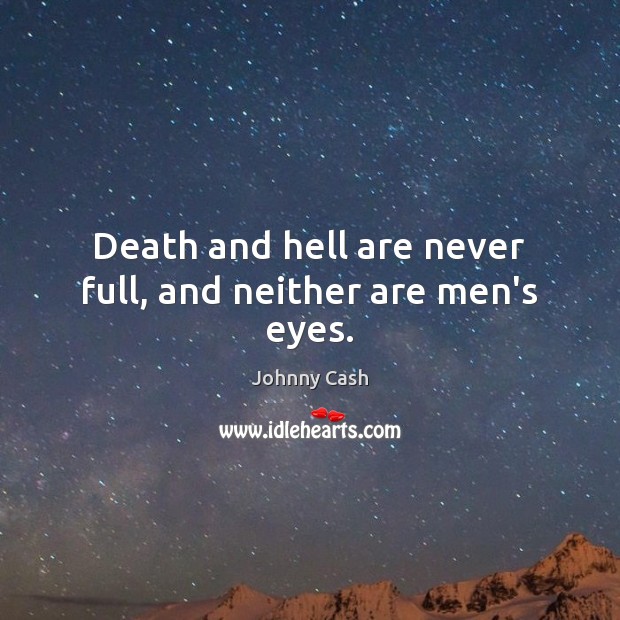Death and hell are never full, and neither are men’s eyes. Image