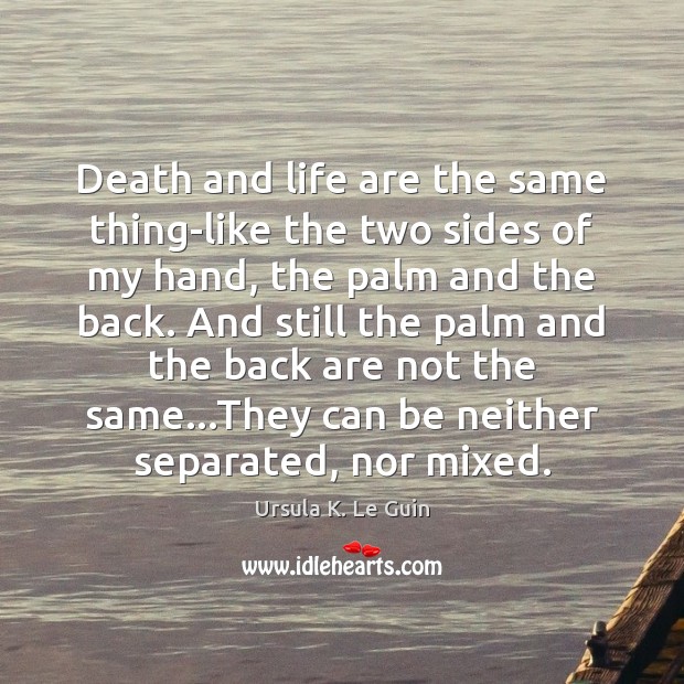 Death and life are the same thing-like the two sides of my Image