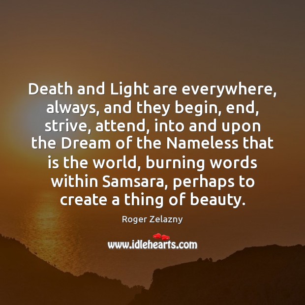 Death and Light are everywhere, always, and they begin, end, strive, attend, Roger Zelazny Picture Quote