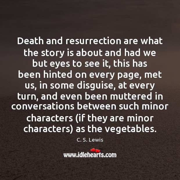 Death and resurrection are what the story is about and had we C. S. Lewis Picture Quote