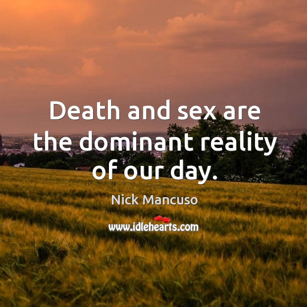 Death and sex are the dominant reality of our day. Nick Mancuso Picture Quote