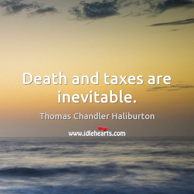 Death and taxes are inevitable. Thomas Chandler Haliburton Picture Quote
