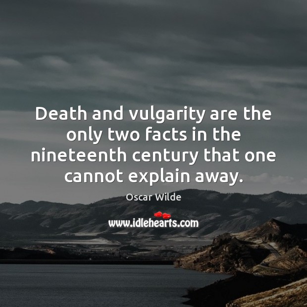 Death and vulgarity are the only two facts in the nineteenth century Image