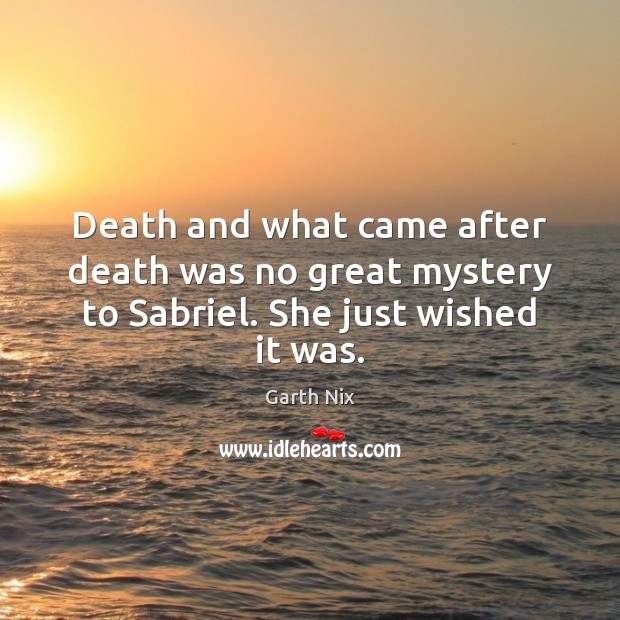 Death and what came after death was no great mystery to Sabriel. She just wished it was. Image