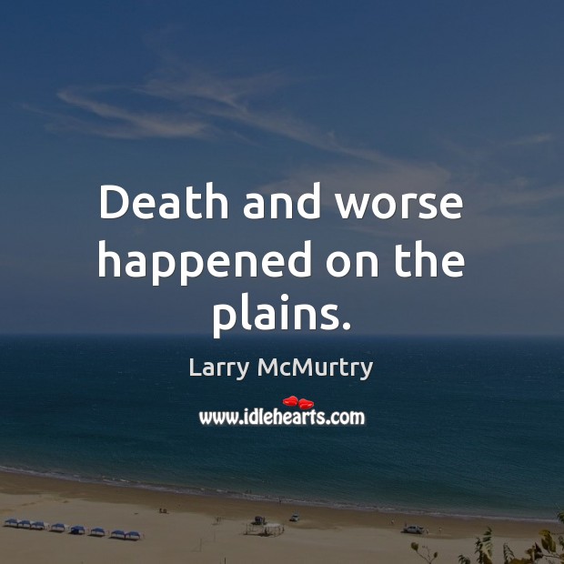 Death and worse happened on the plains. Larry McMurtry Picture Quote