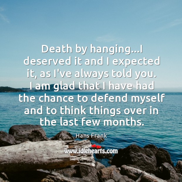 Death by hanging…I deserved it and I expected it, as I’ve Hans Frank Picture Quote