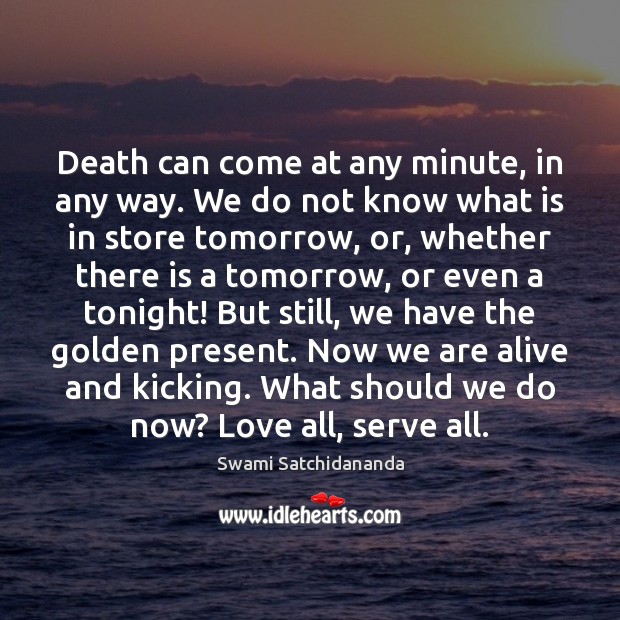 Death can come at any minute, in any way. We do not Swami Satchidananda Picture Quote