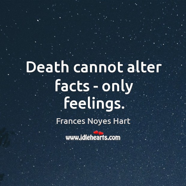 Death cannot alter facts – only feelings. Frances Noyes Hart Picture Quote
