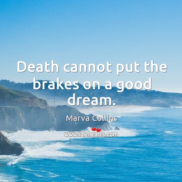 Death cannot put the brakes on a good dream. Marva Collins Picture Quote
