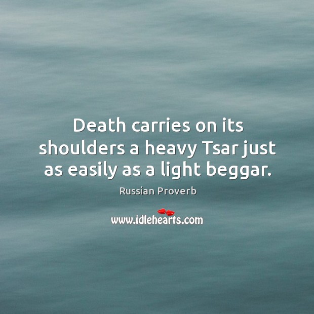 Death carries on its shoulders a heavy tsar just as easily as a light beggar. Image